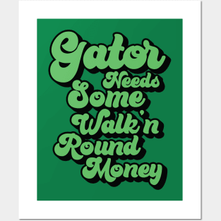 Gator Needs Some Walk'n Round Money Posters and Art